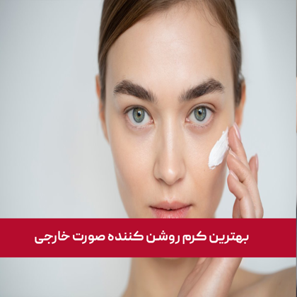 معرفی "بهترین کرم روشن کننده صورت خارجی" در سال 1404